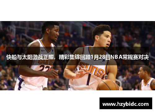 快船与太阳激战正酣，精彩集锦回顾1月28日NBA常规赛对决